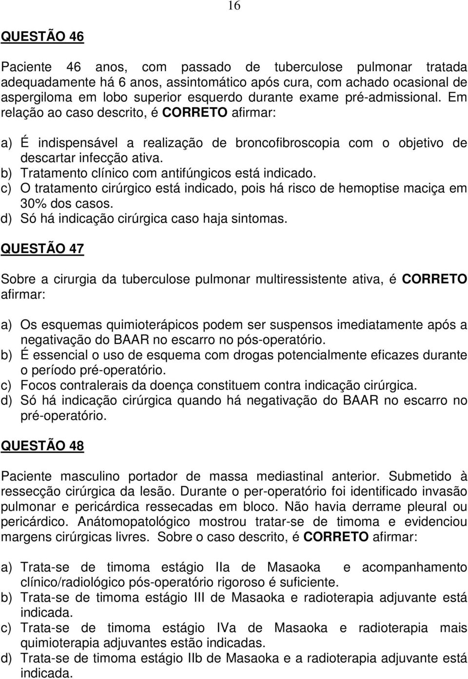 b) Tratamento clínico com antifúngicos está indicado. c) O tratamento cirúrgico está indicado, pois há risco de hemoptise maciça em 30% dos casos. d) Só há indicação cirúrgica caso haja sintomas.