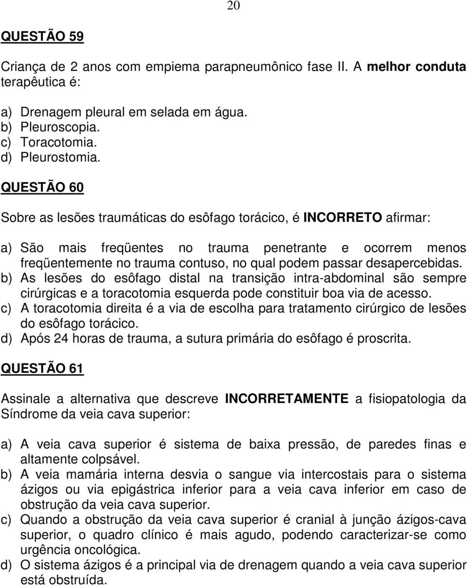 desapercebidas. b) As lesões do esôfago distal na transição intra-abdominal são sempre cirúrgicas e a toracotomia esquerda pode constituir boa via de acesso.