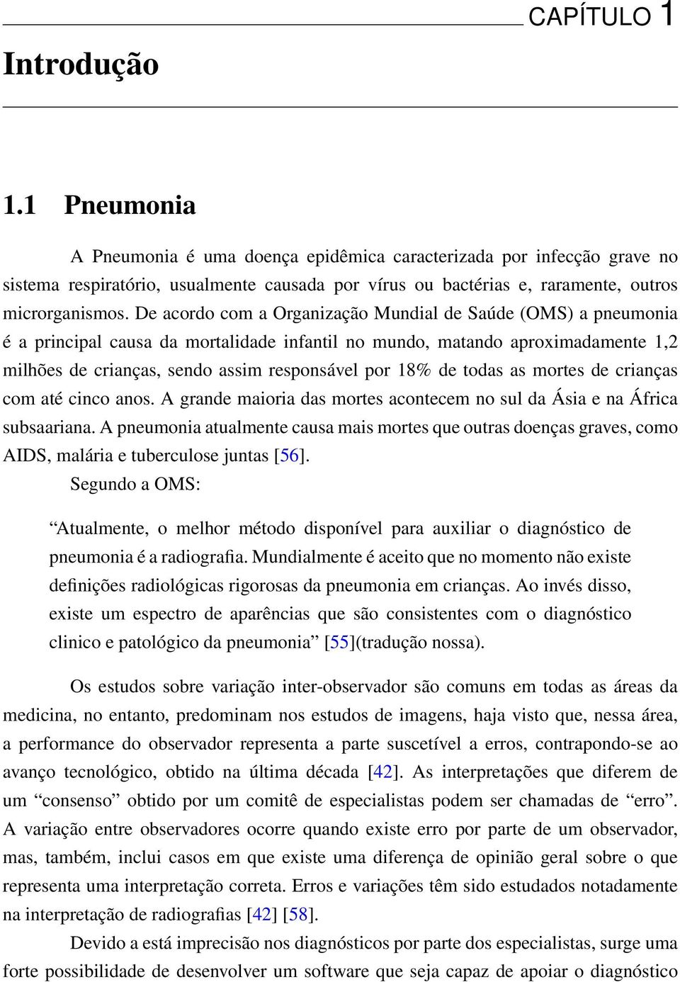 De acordo com a Organização Mundial de Saúde (OMS) a pneumonia é a principal causa da mortalidade infantil no mundo, matando aproximadamente 1,2 milhões de crianças, sendo assim responsável por 18%