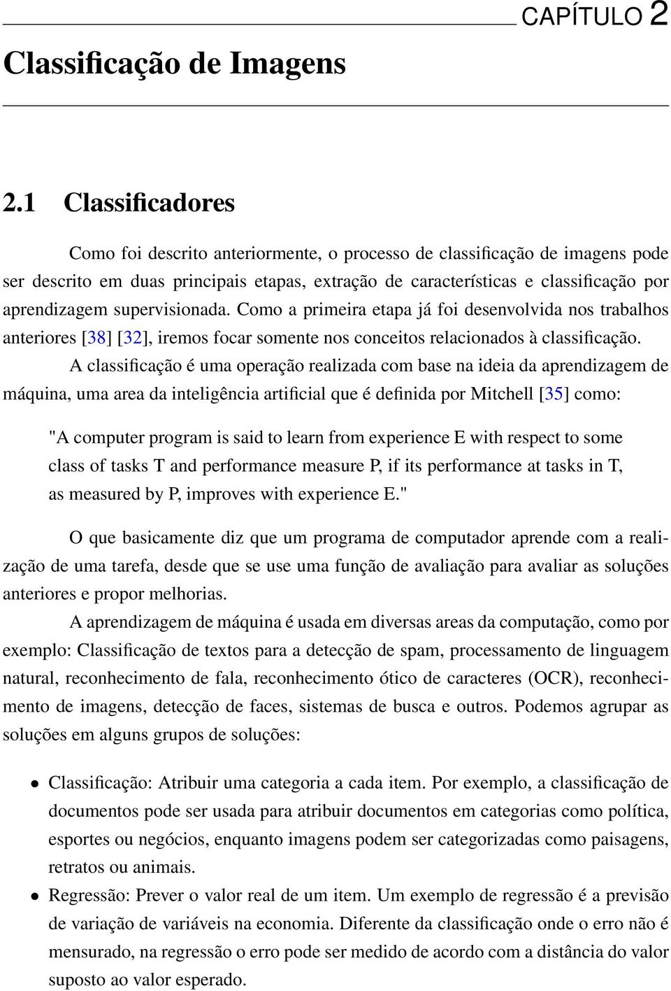 supervisionada. Como a primeira etapa já foi desenvolvida nos trabalhos anteriores [38] [32], iremos focar somente nos conceitos relacionados à classificação.