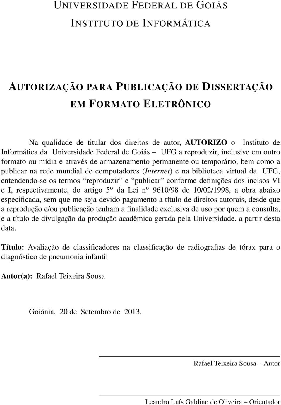 computadores (Internet) e na biblioteca virtual da UFG, entendendo-se os termos reproduzir e publicar conforme definições dos incisos VI e I, respectivamente, do artigo 5 o da Lei n o 9610/98 de