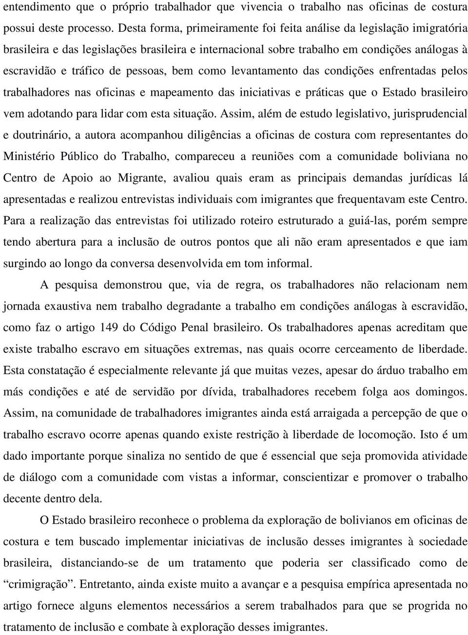 bem como levantamento das condições enfrentadas pelos trabalhadores nas oficinas e mapeamento das iniciativas e práticas que o Estado brasileiro vem adotando para lidar com esta situação.