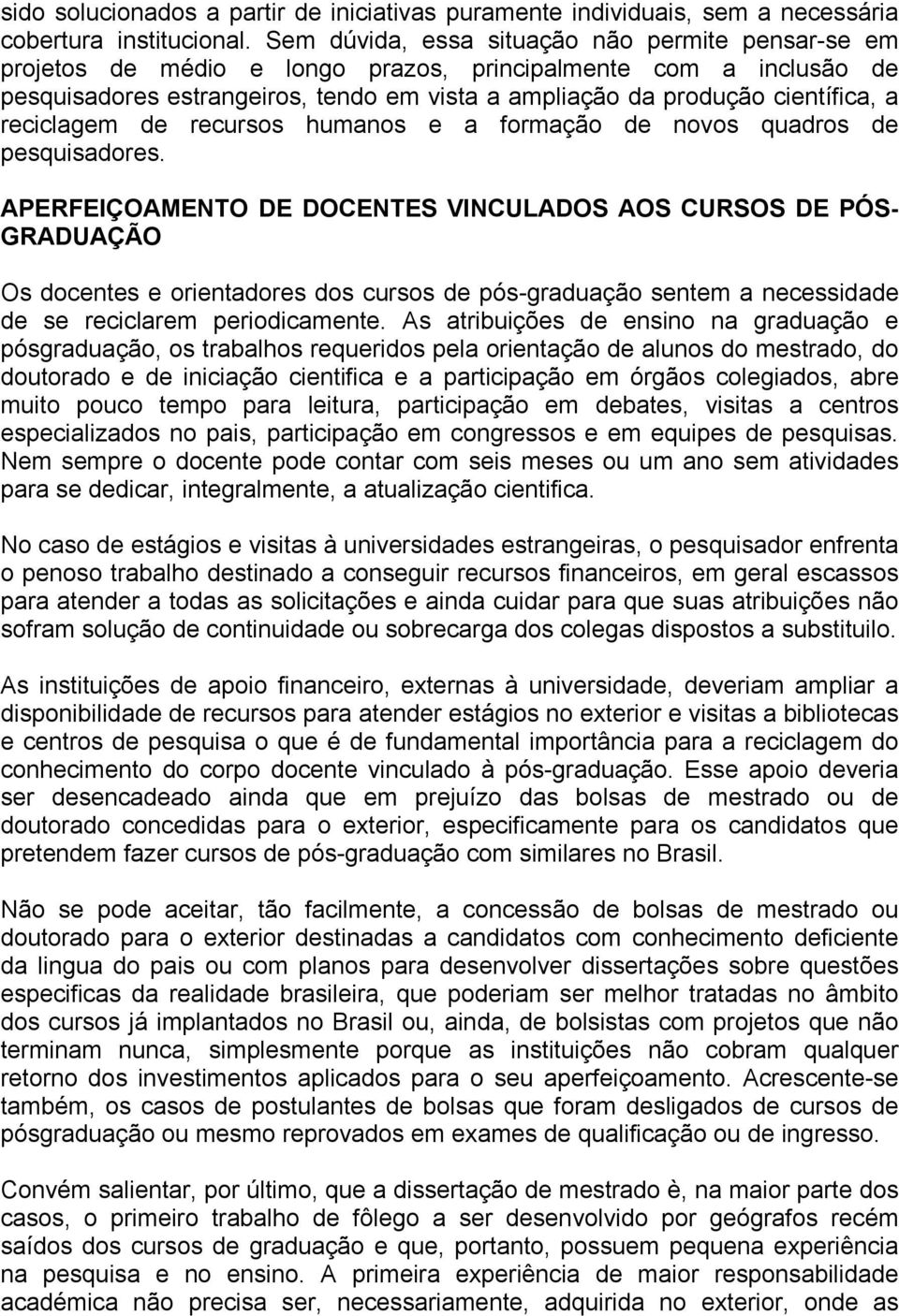 reciclagem de recursos humanos e a formação de novos quadros de pesquisadores.