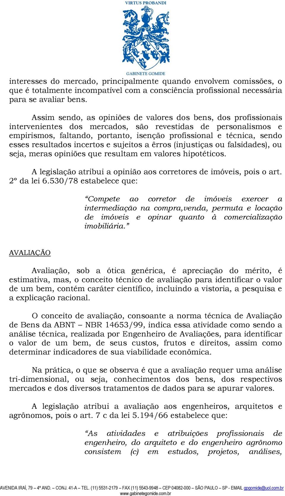 esses resultados incertos e sujeitos a êrros (injustiças ou falsidades), ou seja, meras opiniões que resultam em valores hipotéticos.