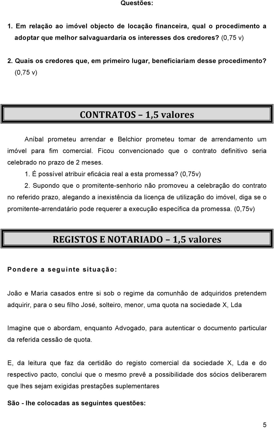 (0,75 v) CONTRATOS 1,5 valores Aníbal prometeu arrendar e Belchior prometeu tomar de arrendamento um imóvel para fim comercial.