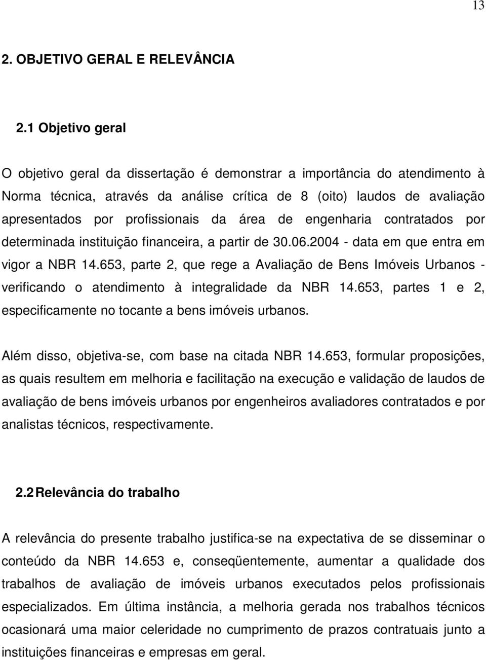 da área de engenharia contratados por determinada instituição financeira, a partir de 30.06.2004 - data em que entra em vigor a NBR 14.