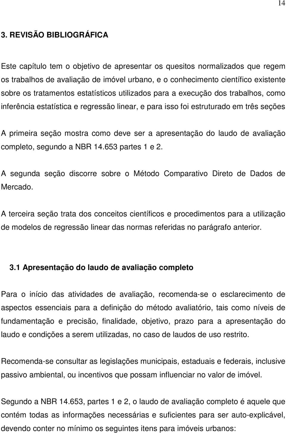 apresentação do laudo de avaliação completo, segundo a NBR 14.653 partes 1 e 2. A segunda seção discorre sobre o Método Comparativo Direto de Dados de Mercado.