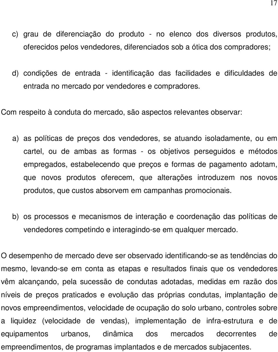 Com respeito à conduta do mercado, são aspectos relevantes observar: a) as políticas de preços dos vendedores, se atuando isoladamente, ou em cartel, ou de ambas as formas - os objetivos perseguidos