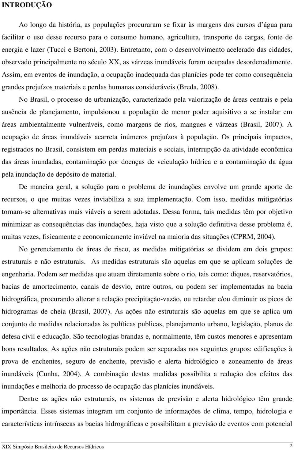 Assim, em eventos de inundação, a ocupação inadequada das planícies pode ter como consequência grandes prejuízos materiais e perdas humanas consideráveis (Breda, 28).