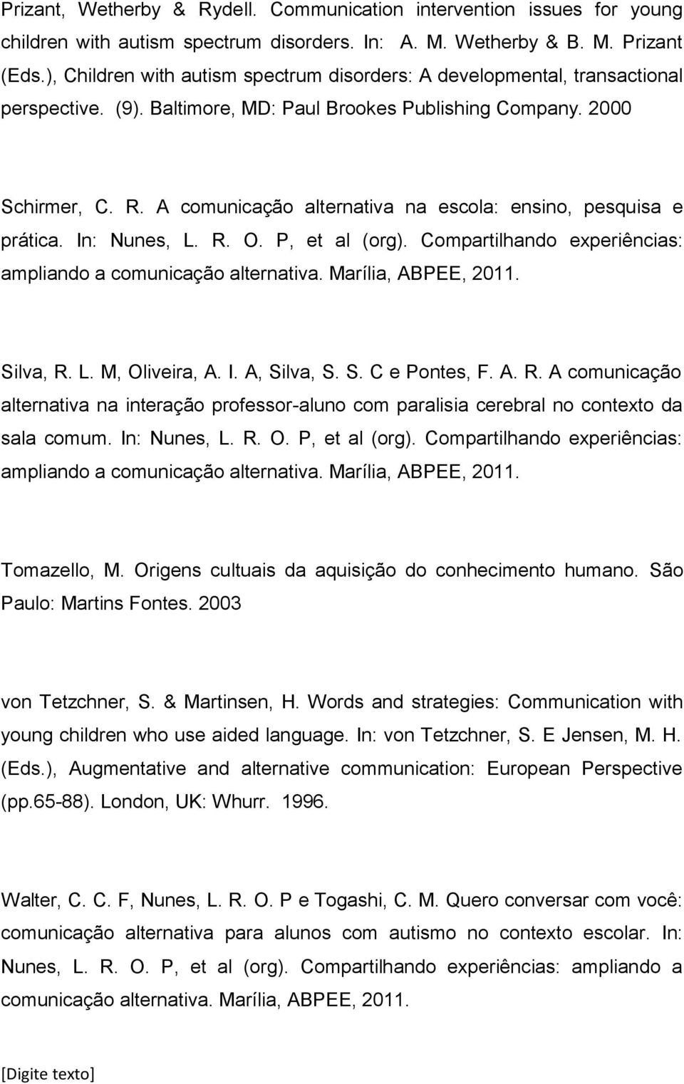 A comunicação alternativa na escola: ensino, pesquisa e prática. In: Nunes, L. R. O. P, et al (org). Compartilhando experiências: ampliando a comunicação alternativa. Marília, ABPEE, 2011. Silva, R.