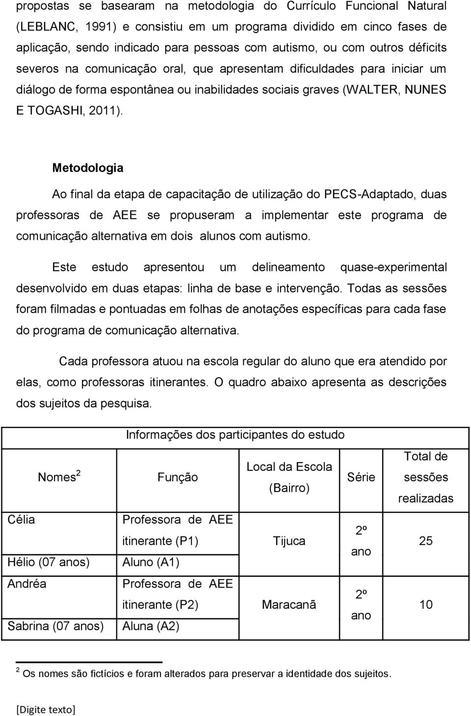 Metodologia Ao final da etapa de capacitação de utilização do PECS-Adaptado, duas professoras de AEE se propuseram a implementar este programa de comunicação alternativa em dois alunos com autismo.