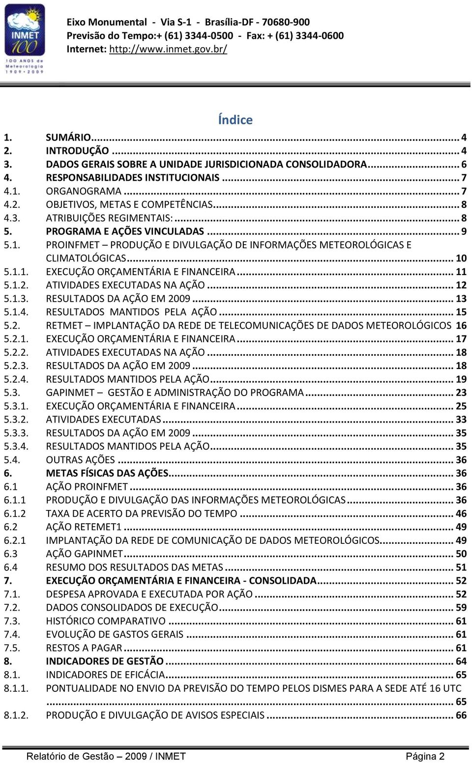 .. 8 5. PROGRAMA E AÇÕES VINCULADAS... 9 5.1. PROINFMET PRODUÇÃO E DIVULGAÇÃO DE INFORMAÇÕES METEOROLÓGICAS E CLIMATOLÓGICAS... 10 5.1.1. EECUÇÃO ORÇAMENTÁRIA E FINANCEIRA... 11 5.1.2.