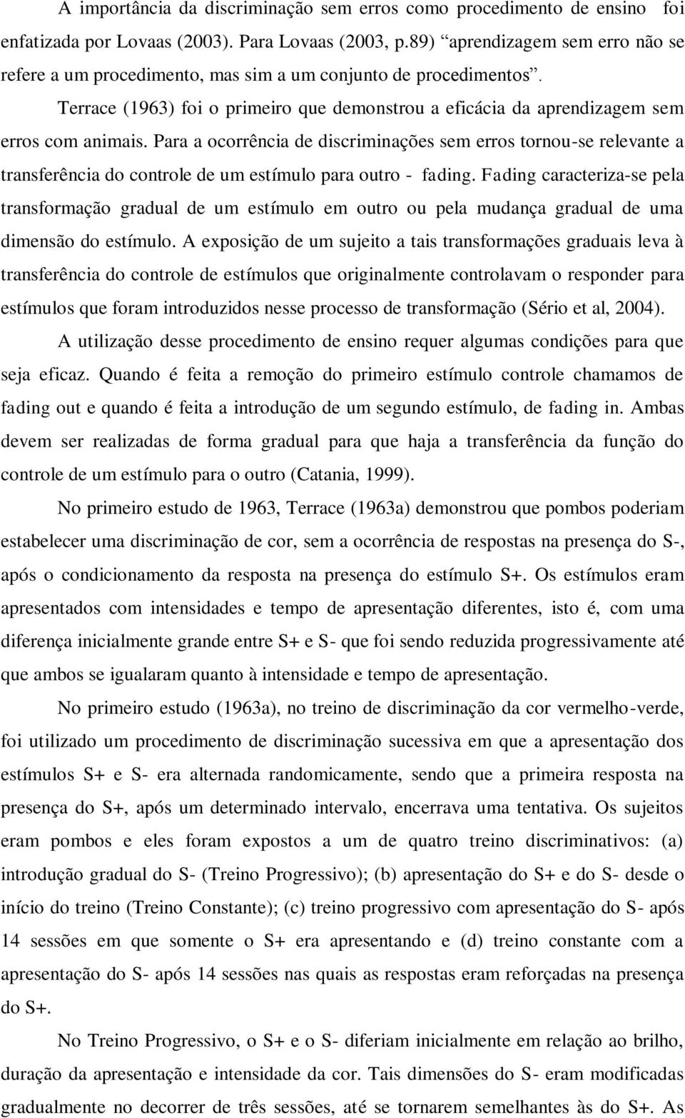 Para a ocorrência de discriminações sem erros tornou-se relevante a transferência do controle de um estímulo para outro - fading.