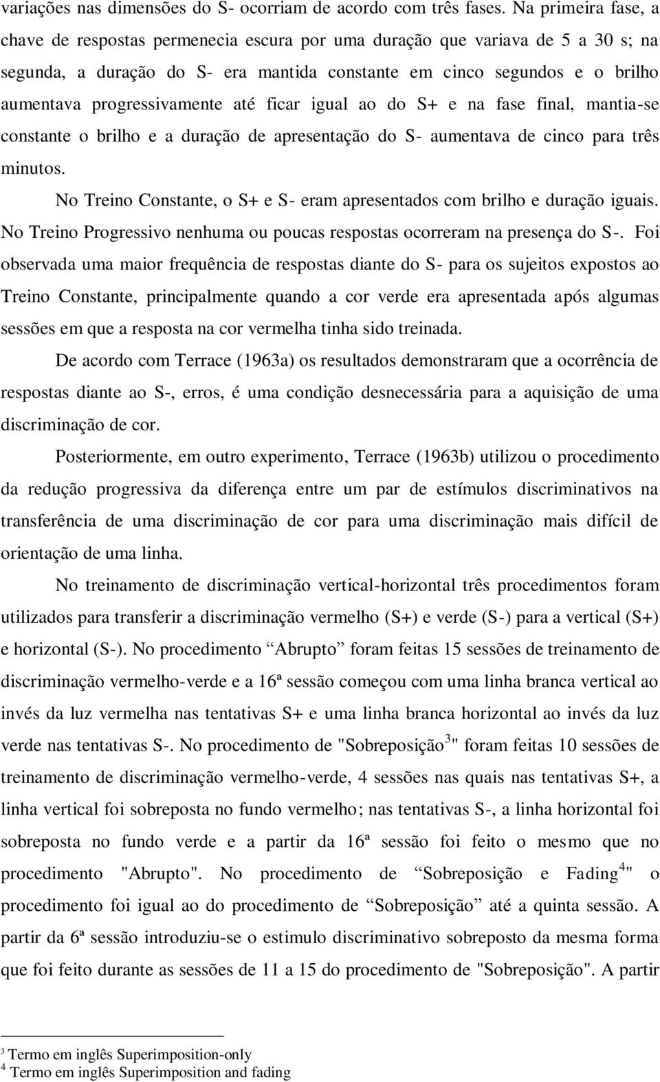 progressivamente até ficar igual ao do S+ e na fase final, mantia-se constante o brilho e a duração de apresentação do S- aumentava de cinco para três minutos.