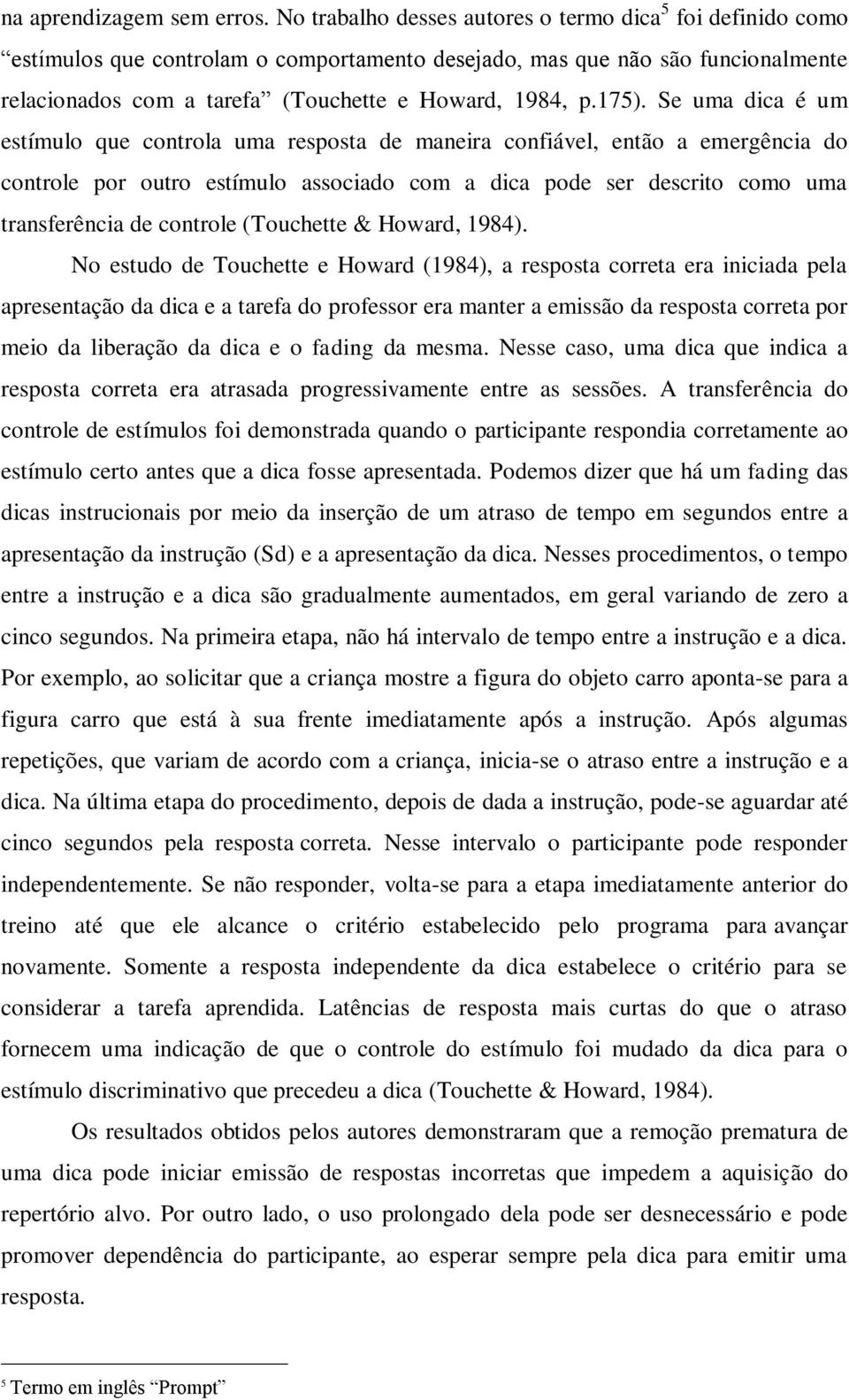 175). Se uma dica é um estímulo que controla uma resposta de maneira confiável, então a emergência do controle por outro estímulo associado com a dica pode ser descrito como uma transferência de