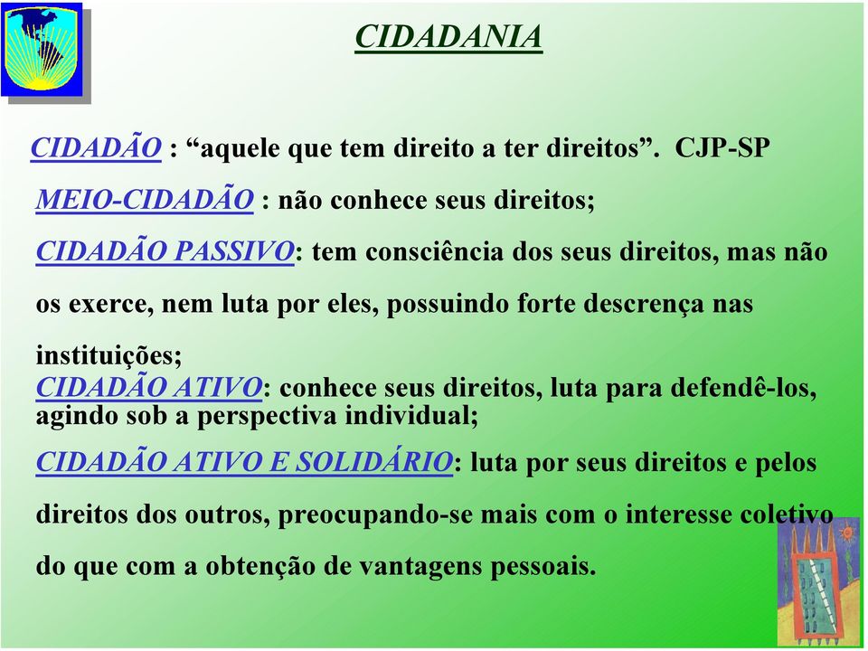 luta por eles, possuindo forte descrença nas instituições; CIDADÃO ATIVO: conhece seus direitos, luta para defendê-los, agindo