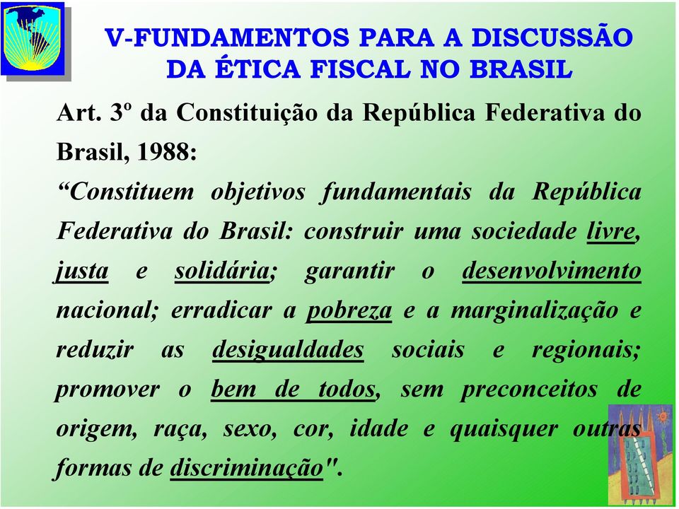 Brasil: construir uma sociedade livre, justa e solidária; garantir o desenvolvimento nacional; erradicar a pobreza e a