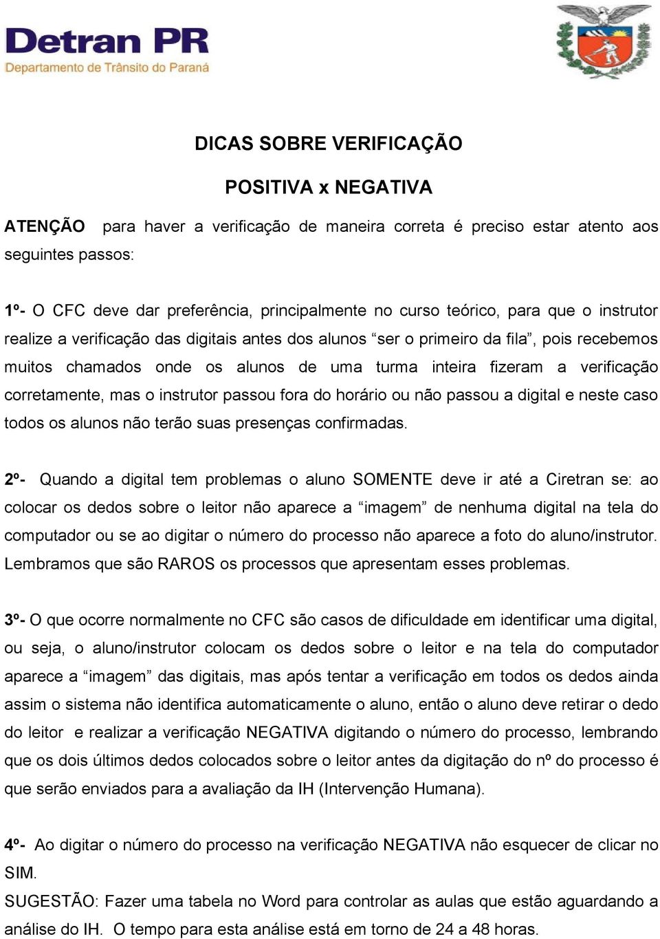 corretamente, mas o instrutor passou fora do horário ou não passou a digital e neste caso todos os alunos não terão suas presenças confirmadas.