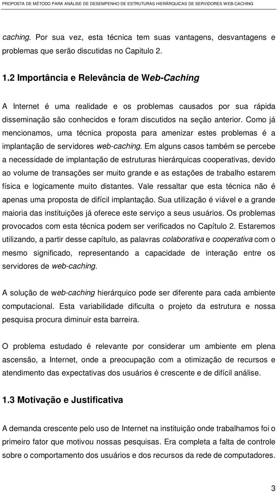 Como já mencionamos, uma técnica proposta para amenizar estes problemas é a implantação de servidores web-caching.