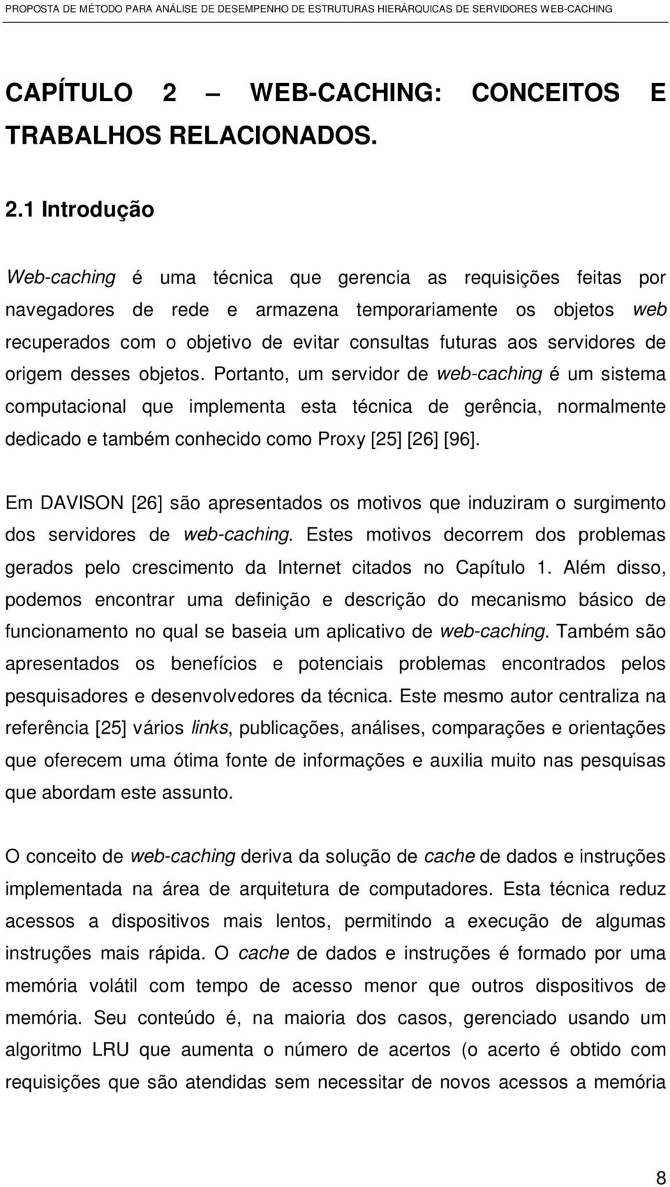 1 Introdução Web-caching é uma técnica que gerencia as requisições feitas por navegadores de rede e armazena temporariamente os objetos web recuperados com o objetivo de evitar consultas futuras aos