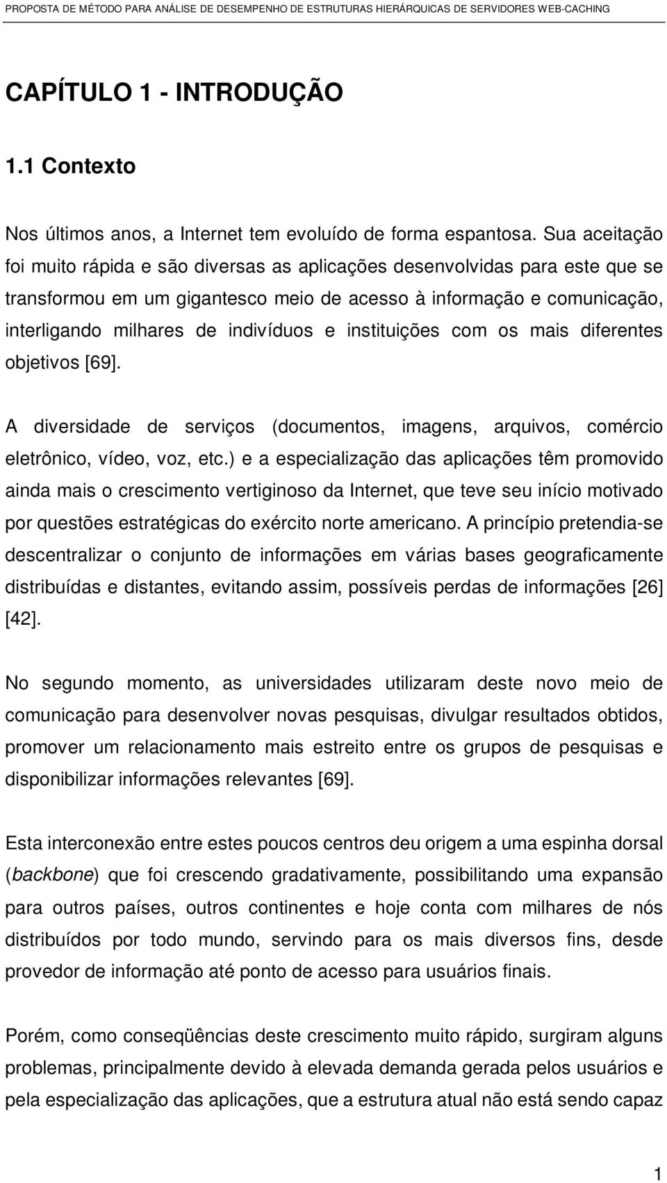 e instituições com os mais diferentes objetivos [69]. A diversidade de serviços (documentos, imagens, arquivos, comércio eletrônico, vídeo, voz, etc.