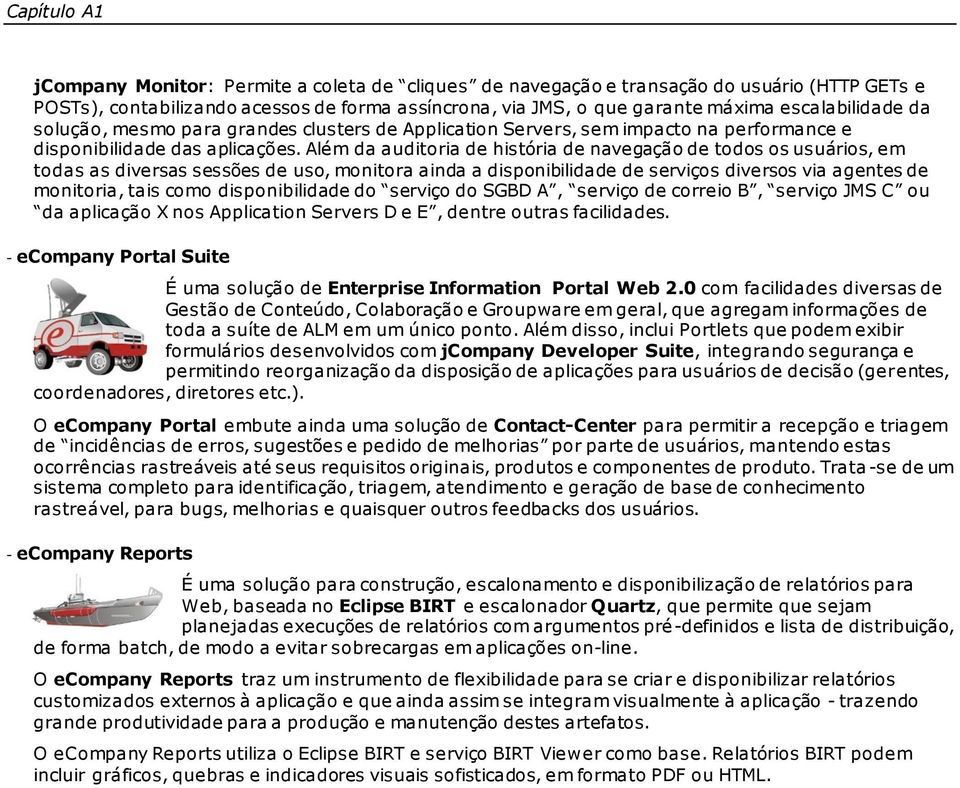 Além da auditria de história de navegaçã de tds s usuáris, em tdas as diversas sessões de us, mnitra ainda a dispnibilidade de serviçs diverss via agentes de mnitria, tais cm dispnibilidade d serviç