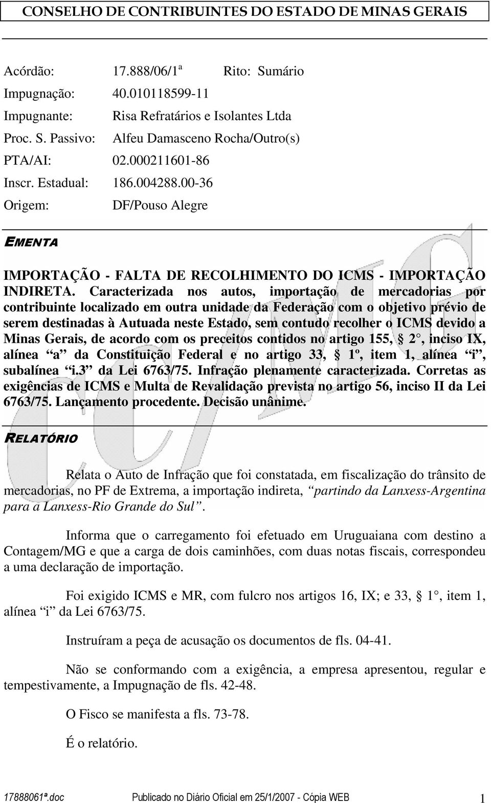 Caracterizada nos autos, importação de mercadorias por contribuinte localizado em outra unidade da Federação com o objetivo prévio de serem destinadas à Autuada neste Estado, sem contudo recolher o