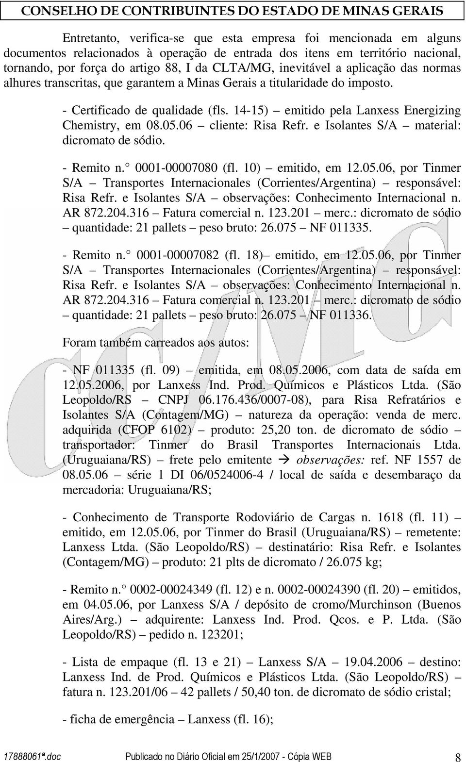 05.06 cliente: Risa Refr. e Isolantes S/A material: dicromato de sódio. - Remito n. 0001-00007080 (fl. 10) emitido, em 12.05.06, por Tinmer S/A Transportes Internacionales (Corrientes/Argentina) responsável: Risa Refr.