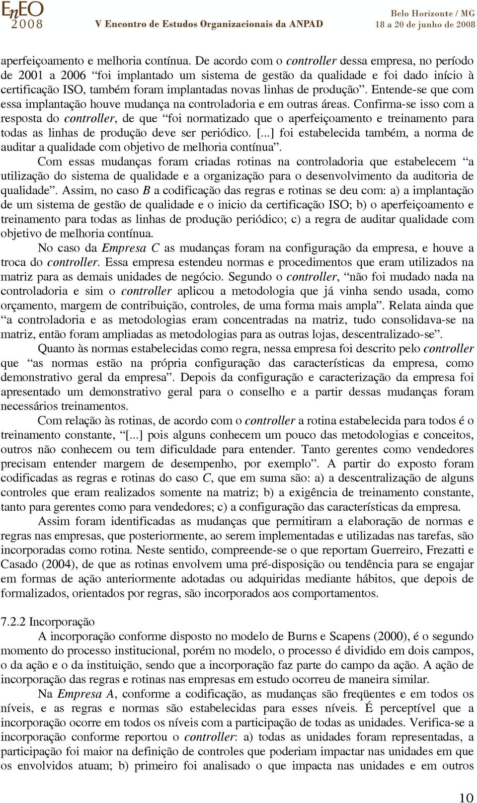 produção. Entende-se que com essa implantação houve mudança na controladoria e em outras áreas.