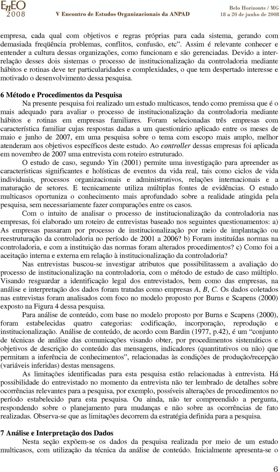 Devido a interrelação desses dois sistemas o processo de institucionalização da controladoria mediante hábitos e rotinas deve ter particularidades e complexidades, o que tem despertado interesse e