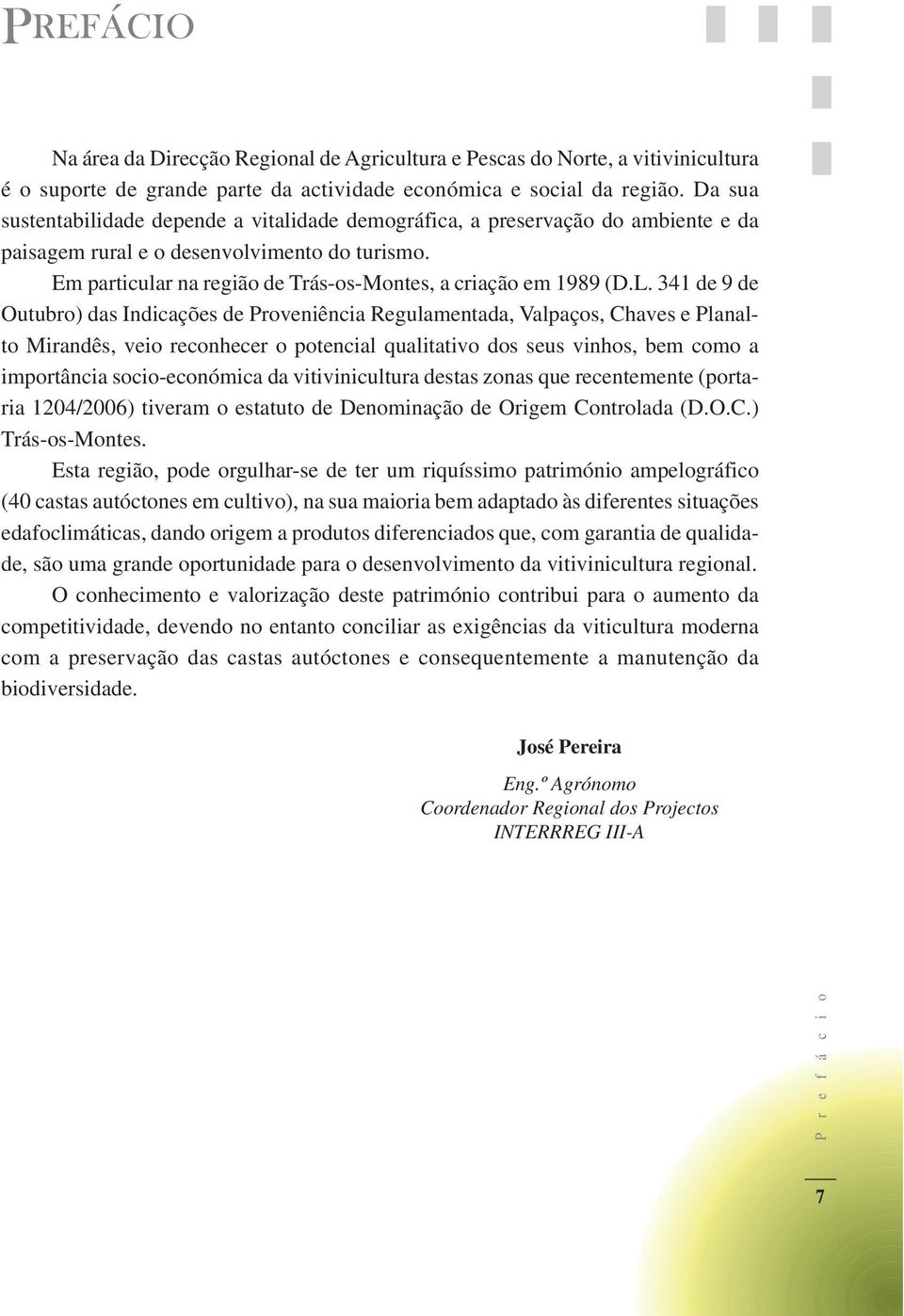 L. 341 de 9 de Outubro) das Indicações de Proveniência Regulamentada, Valpaços, Chaves e Planalto Mirandês, veio reconhecer o potencial qualitativo dos seus vinhos, bem como a importância