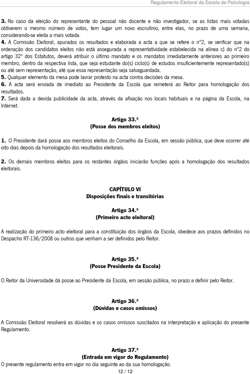 A Comissão Eleitoral, apurados os resultados e elaborada a acta a que se refere o nº2, se verificar que na ordenação dos candidatos eleitos não está assegurada a representatividade estabelecida na