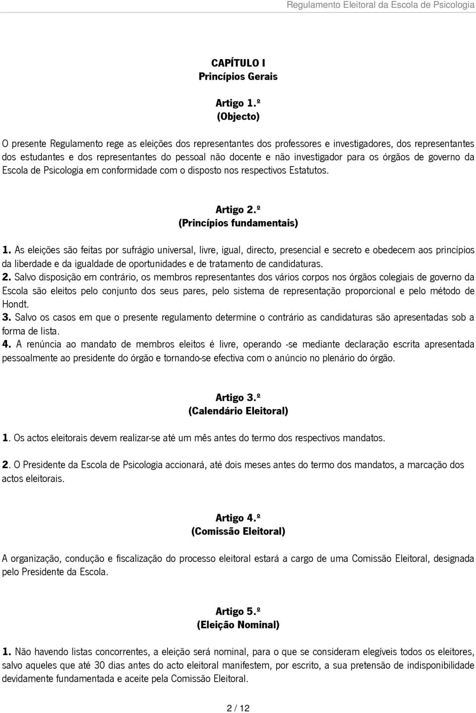 investigador para os órgãos de governo da Escola de Psicologia em conformidade com o disposto nos respectivos Estatutos. Artigo 2.º (Princípios fundamentais) 1.