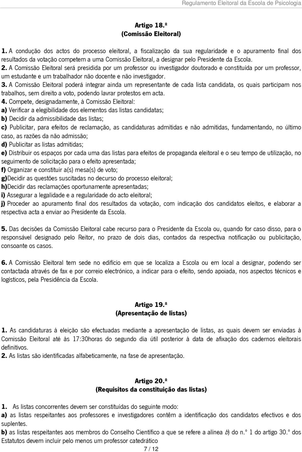 2. A Comissão Eleitoral será presidida por um professor ou investigador doutorado e constituída por um professor, um estudante e um trabalhador não docente e não investigador. 3.