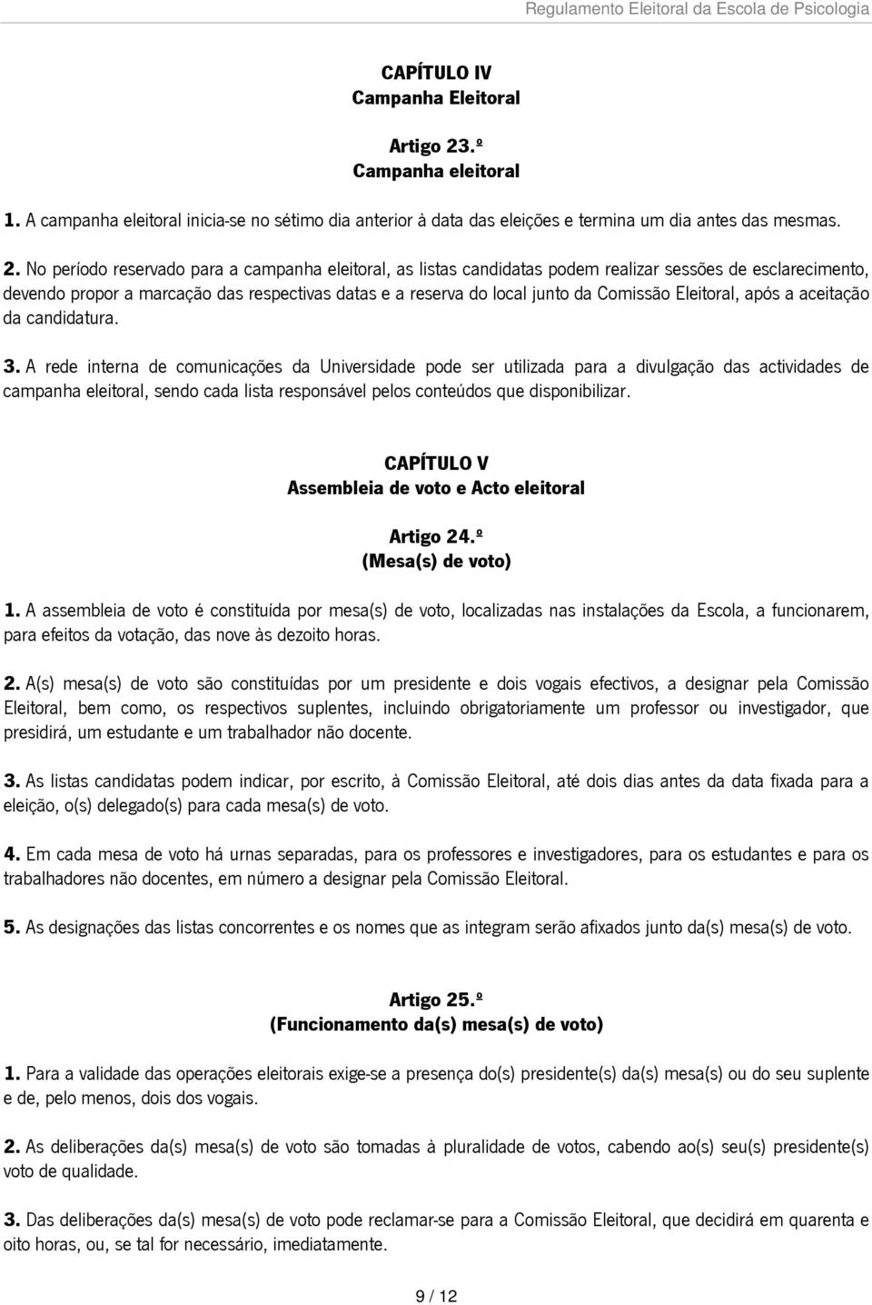 No período reservado para a campanha eleitoral, as listas candidatas podem realizar sessões de esclarecimento, devendo propor a marcação das respectivas datas e a reserva do local junto da Comissão