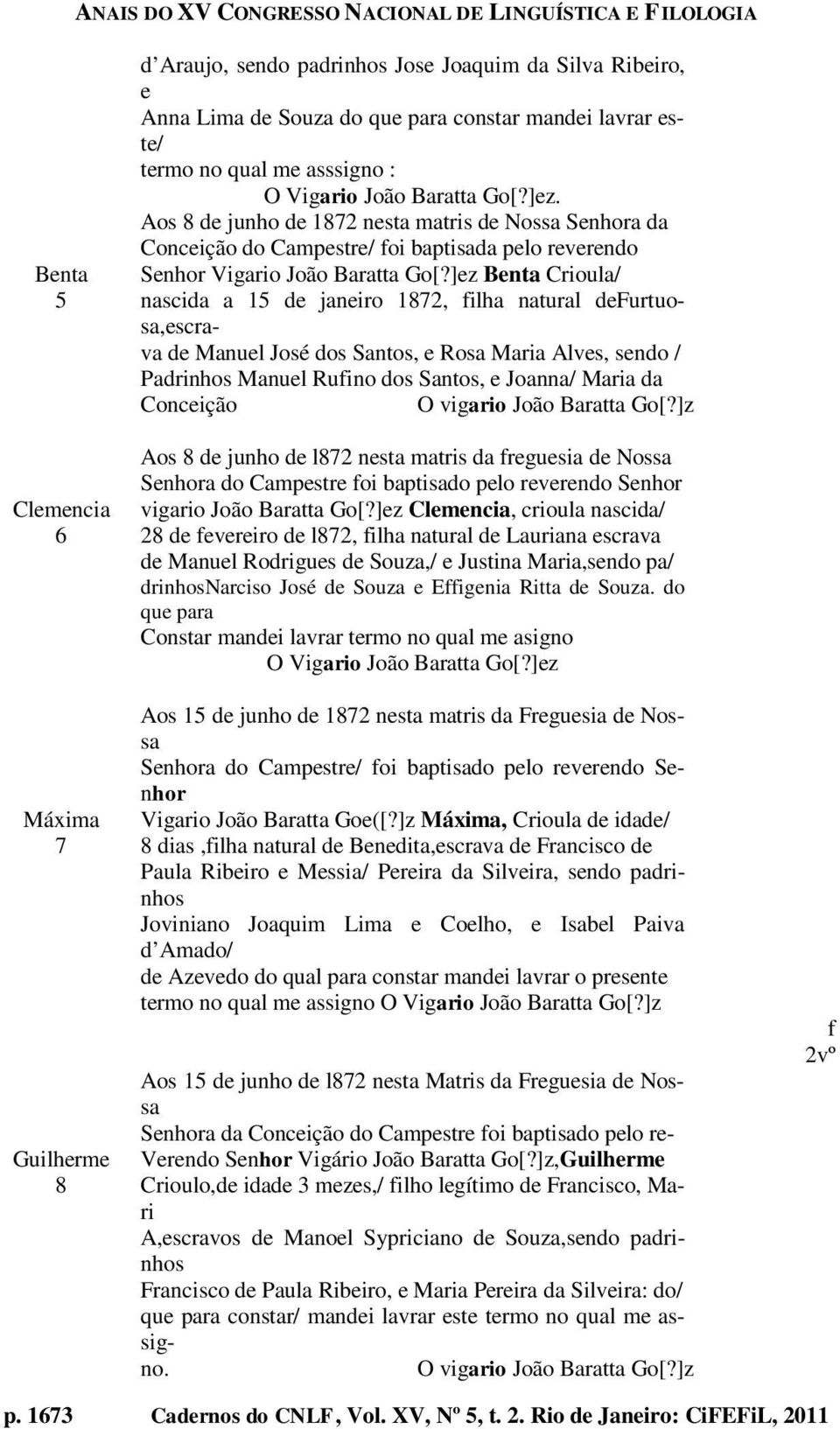 ]ez Benta Crioula/ 5 nascida a 15 de janeiro 1872, filha natural defurtuosa,escrava de Manuel José dos Santos, e Rosa Maria Alves, sendo / Padrinhos Manuel Rufino dos Santos, e Joanna/ Maria da