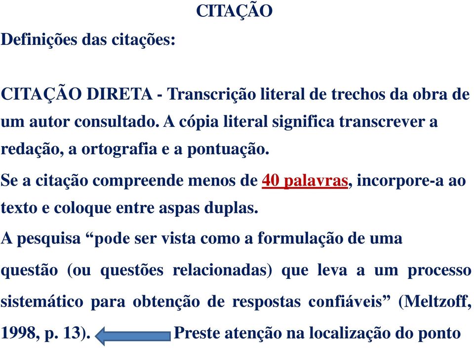 Se a citação compreende menos de 40 palavras, incorpore-a ao texto e coloque entre aspas duplas.