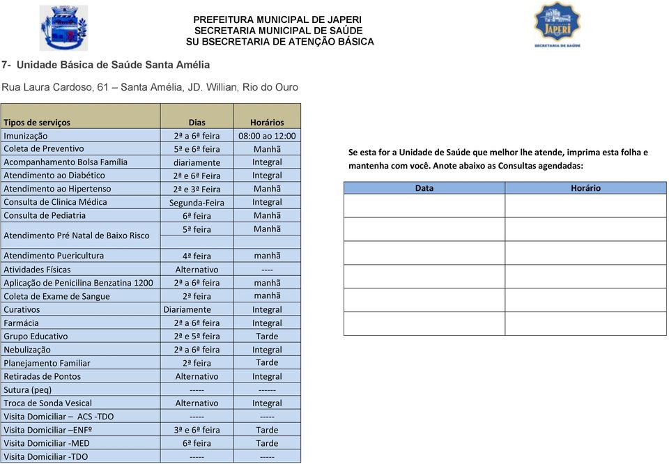 Hipertenso 2ª e 3ª Feira Consulta de Clinica Médica Segunda-Feira Integral Consulta de Pediatria 6ª feira Atendimento Pré Natal de Baixo Risco 5ª feira Atendimento Puericultura 4ª feira manhã