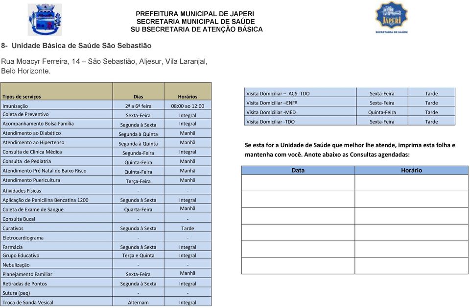 Consulta de Clinica Médica Segunda-Feira Integral Consulta de Pediatria Quinta-Feira Atendimento Pré Natal de Baixo Risco Quinta-Feira Atendimento Puericultura Terça-Feira Visita Domiciliar ACS -TDO