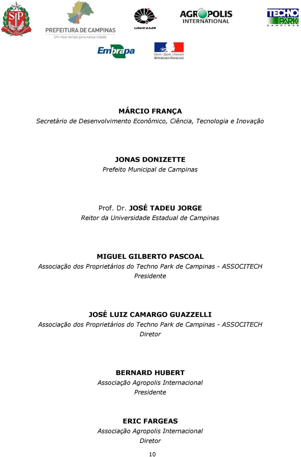 JOSÉ TADEU JORGE Reitor da Universidade Estadual de Campinas MIGUEL GILBERTO PASCOAL Associação dos Proprietários do Techno Park de