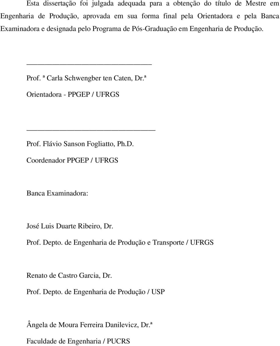 ª Orientadora - PPGEP / UFRGS Prof. Flávio Sanson Fogliatto, Ph.D. Coordenador PPGEP / UFRGS Banca Examinadora: José Luis Duarte Ribeiro, Dr. Prof. Depto.