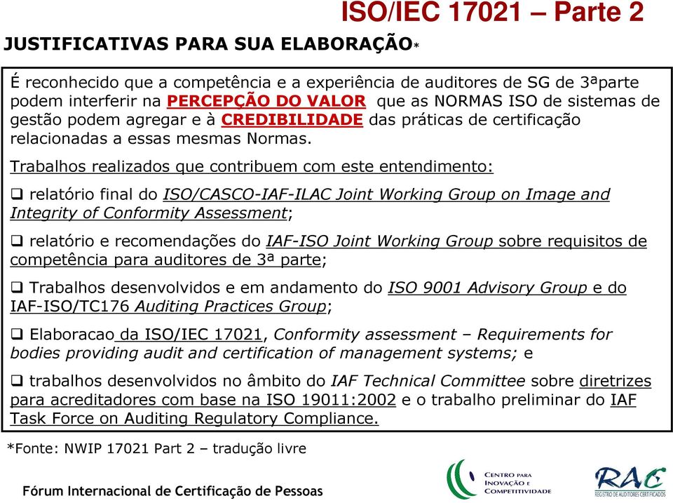 Trabalhos realizados que contribuem com este entendimento: relatório final do ISO/CASCO-IAF-ILAC Joint Working Group on Image and Integrity of Conformity Assessment; relatório e recomendações do