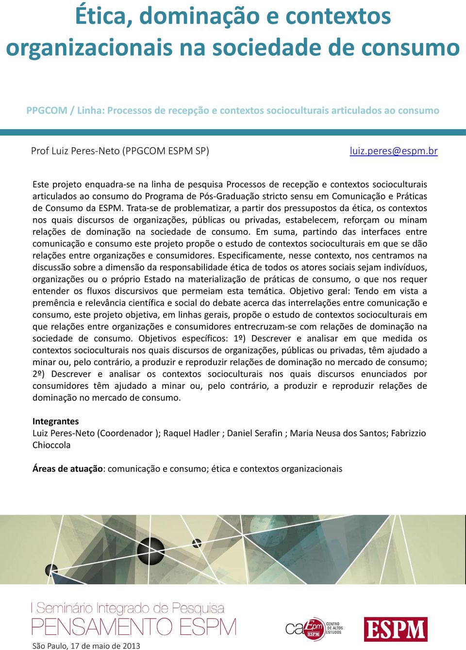 br Este projeto enquadra-se na linha de pesquisa Processos de recepção e contextos socioculturais articulados ao consumo do Programa de Pós-Graduação stricto sensu em Comunicação e Práticas de