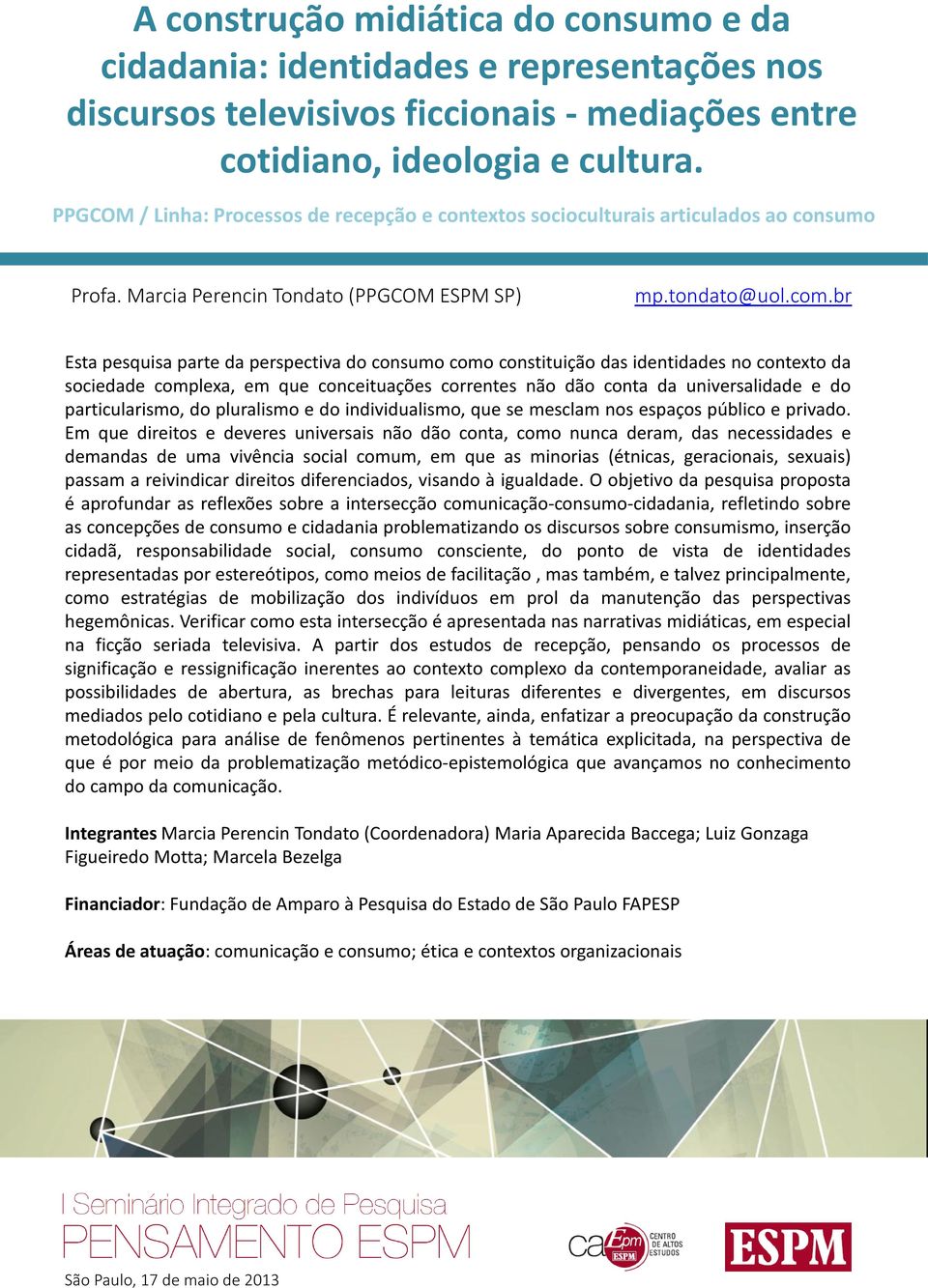 br Esta pesquisa parte da perspectiva do consumo como constituição das identidades no contexto da sociedade complexa, em que conceituações correntes não dão conta da universalidade e do