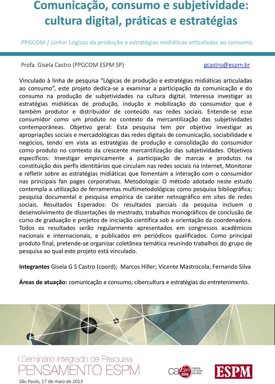 br Vinculado à linha de pesquisa Lógicas de produção e estratégias midiáticas articuladas ao consumo, este projeto dedica-se a examinar a participação da comunicação e do consumo na produção de