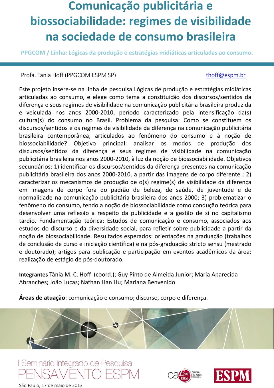 br Este projeto insere-se na linha de pesquisa Lógicas de produção e estratégias midiáticas articuladas ao consumo, e elege como tema a constituição dos discursos/sentidos da diferença e seus regimes