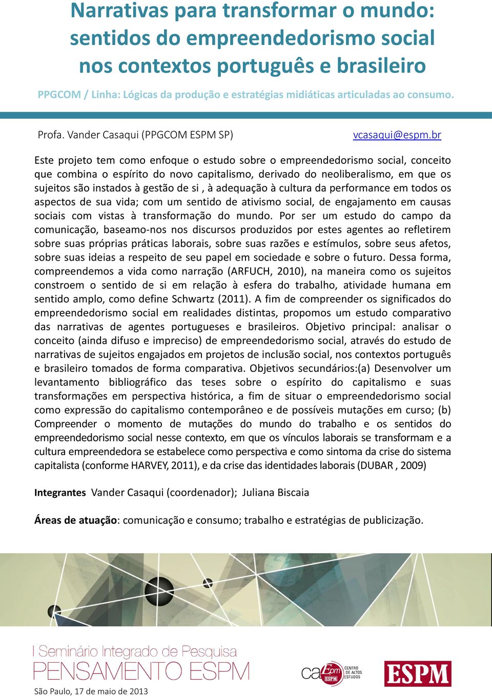 br Este projeto tem como enfoque o estudo sobre o empreendedorismo social, conceito que combina o espírito do novo capitalismo, derivado do neoliberalismo, em que os sujeitos são instados à gestão de