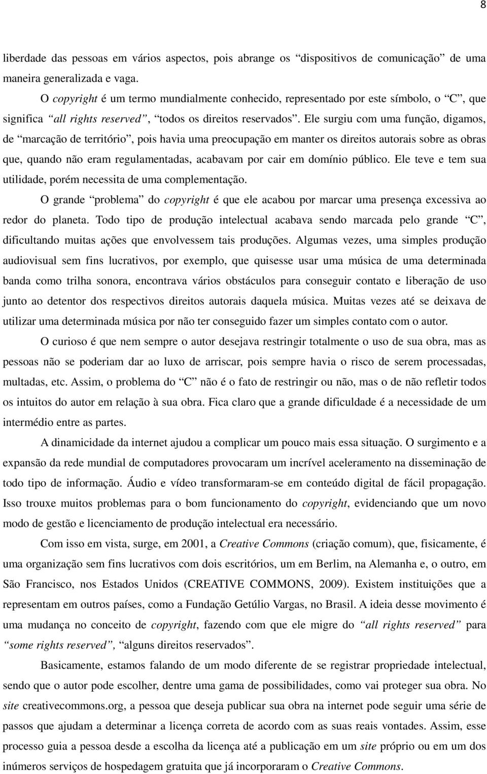 Ele surgiu com uma função, digamos, de marcação de território, pois havia uma preocupação em manter os direitos autorais sobre as obras que, quando não eram regulamentadas, acabavam por cair em