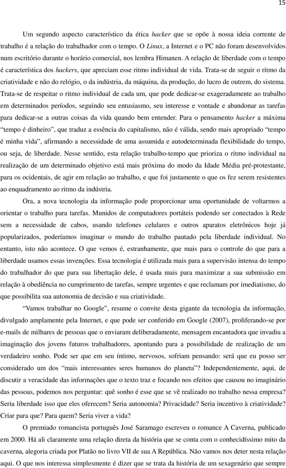 A relação de liberdade com o tempo é característica dos hackers, que apreciam esse ritmo individual de vida.