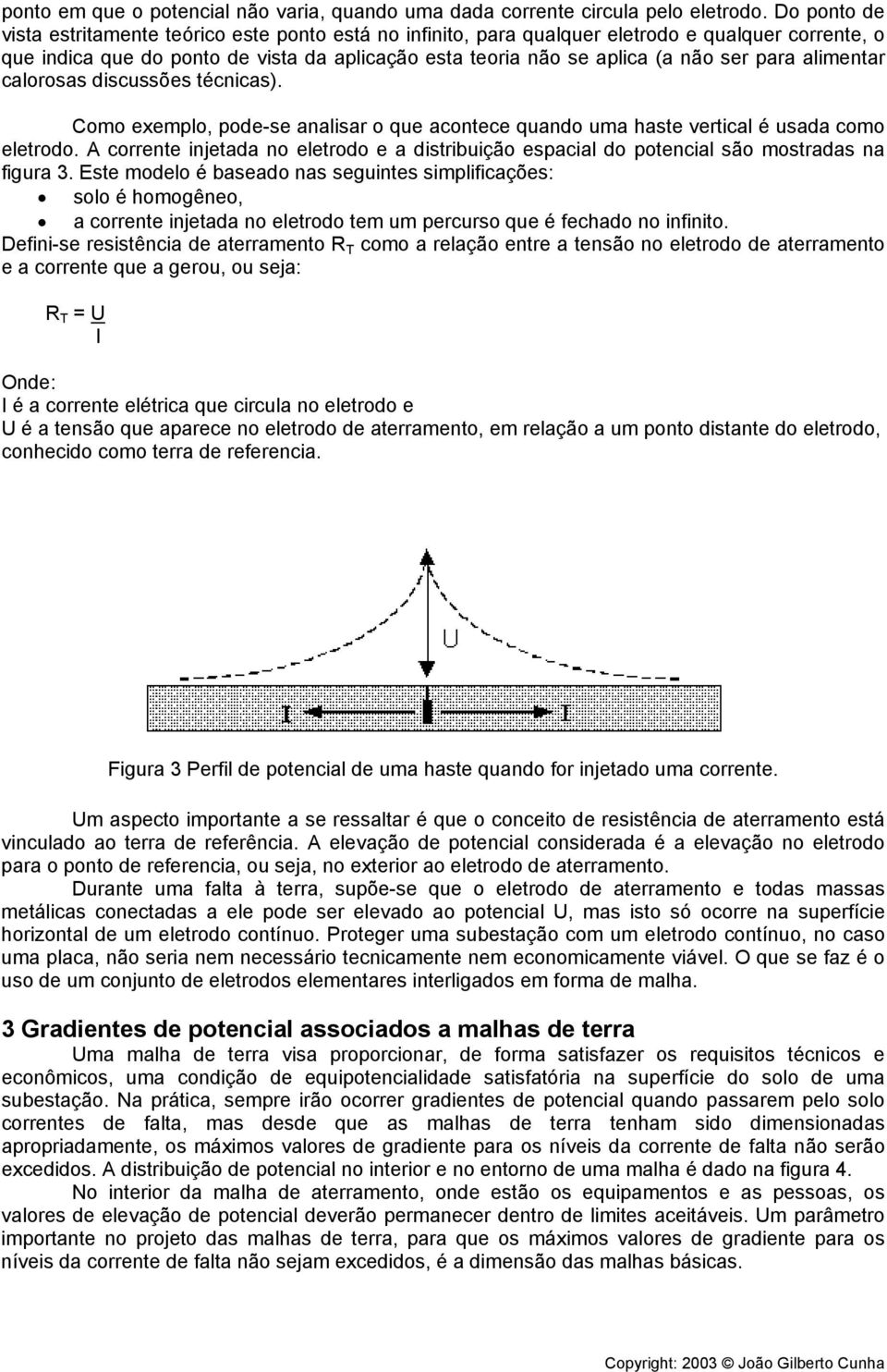 para alimentar calorosas discussões técnicas). Como exemplo, pode-se analisar o que acontece quando uma haste é usada como eletrodo.